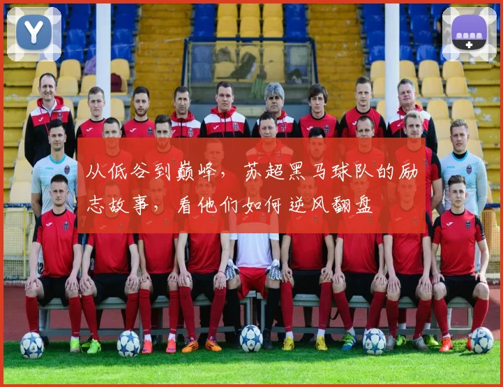 从低谷到巅峰，苏超黑马球队的励志故事，看他们如何逆风翻盘